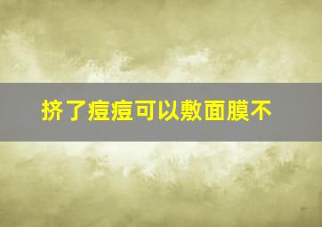 挤了痘痘可以敷面膜不