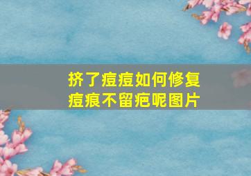 挤了痘痘如何修复痘痕不留疤呢图片