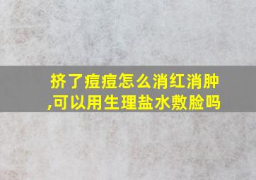 挤了痘痘怎么消红消肿,可以用生理盐水敷脸吗