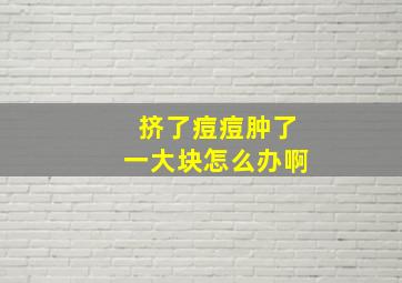 挤了痘痘肿了一大块怎么办啊