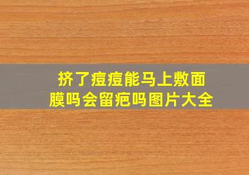 挤了痘痘能马上敷面膜吗会留疤吗图片大全