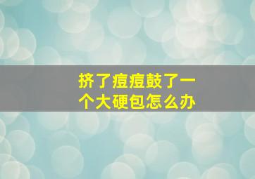 挤了痘痘鼓了一个大硬包怎么办