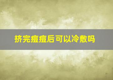 挤完痘痘后可以冷敷吗