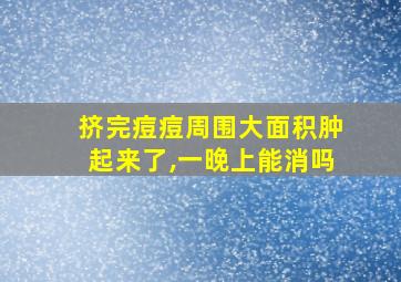 挤完痘痘周围大面积肿起来了,一晚上能消吗