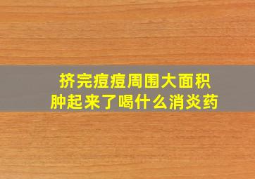 挤完痘痘周围大面积肿起来了喝什么消炎药