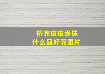 挤完痘痘涂抹什么最好呢图片