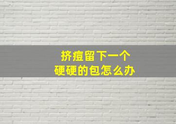 挤痘留下一个硬硬的包怎么办