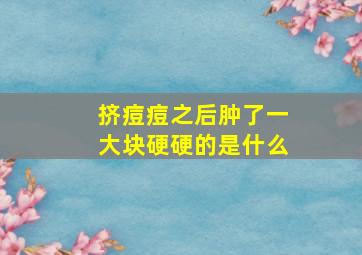 挤痘痘之后肿了一大块硬硬的是什么