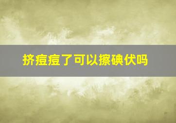 挤痘痘了可以擦碘伏吗