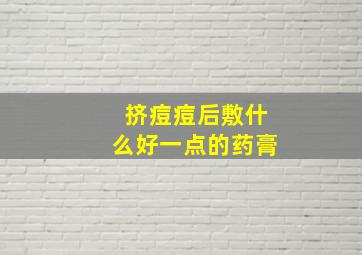 挤痘痘后敷什么好一点的药膏