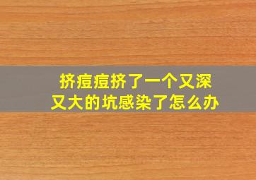 挤痘痘挤了一个又深又大的坑感染了怎么办