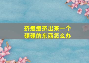 挤痘痘挤出来一个硬硬的东西怎么办