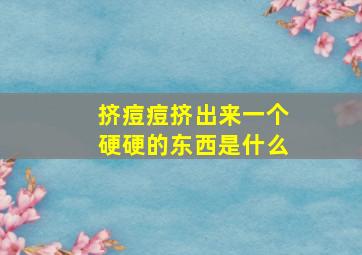 挤痘痘挤出来一个硬硬的东西是什么