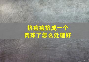 挤痘痘挤成一个肉球了怎么处理好