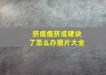 挤痘痘挤成硬块了怎么办图片大全