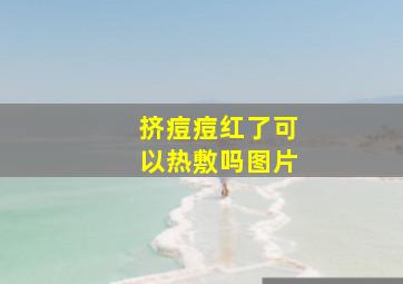 挤痘痘红了可以热敷吗图片