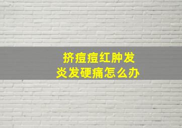 挤痘痘红肿发炎发硬痛怎么办