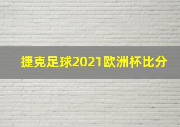 捷克足球2021欧洲杯比分