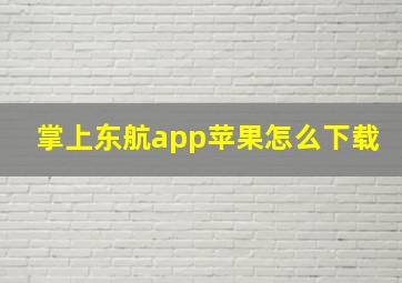 掌上东航app苹果怎么下载