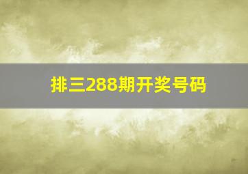 排三288期开奖号码