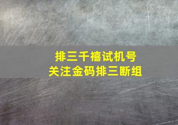 排三千禧试机号关注金码排三断组