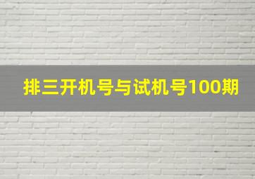 排三开机号与试机号100期