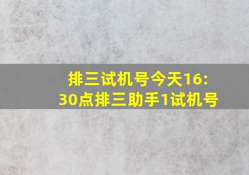 排三试机号今天16:30点排三助手1试机号