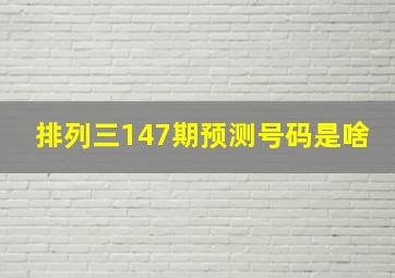 排列三147期预测号码是啥