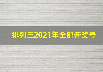 排列三2021年全部开奖号