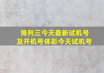 排列三今天最新试机号及开机号体彩今天试机号