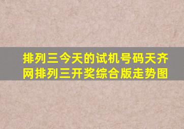 排列三今天的试机号码天齐网排列三开奖综合版走势图