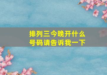 排列三今晚开什么号码请告诉我一下