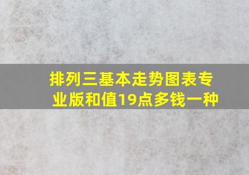 排列三基本走势图表专业版和值19点多钱一种