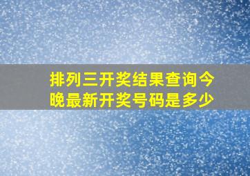 排列三开奖结果查询今晚最新开奖号码是多少