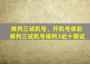 排列三试机号、开机号体彩排列三试机号排列3近十期试