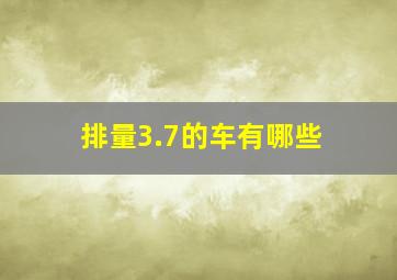 排量3.7的车有哪些