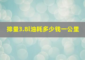 排量3.8l油耗多少钱一公里