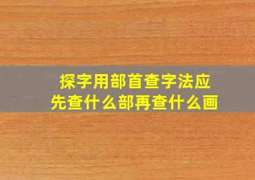 探字用部首查字法应先查什么部再查什么画