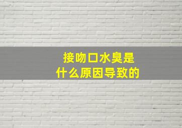 接吻口水臭是什么原因导致的