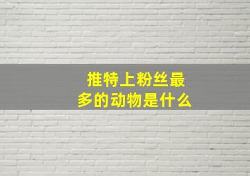 推特上粉丝最多的动物是什么