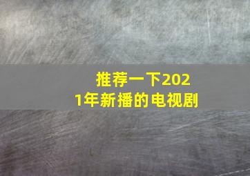 推荐一下2021年新播的电视剧