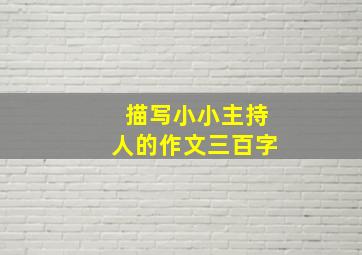 描写小小主持人的作文三百字