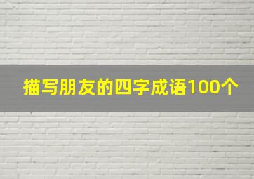 描写朋友的四字成语100个