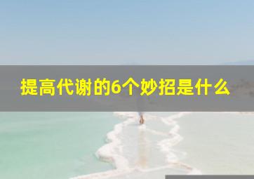 提高代谢的6个妙招是什么