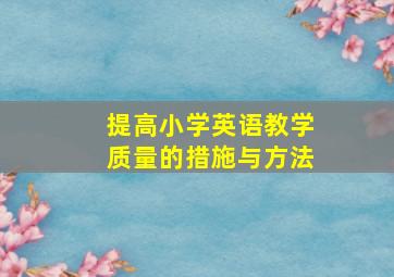 提高小学英语教学质量的措施与方法