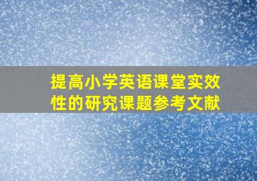 提高小学英语课堂实效性的研究课题参考文献