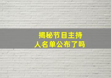 揭秘节目主持人名单公布了吗