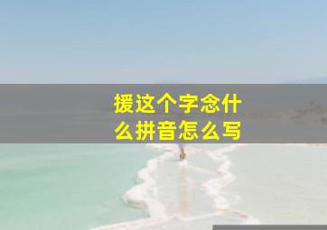 援这个字念什么拼音怎么写