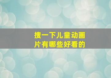 搜一下儿童动画片有哪些好看的