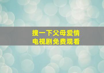 搜一下父母爱情电视剧免费观看